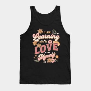 I am learning how to love myself Motivational Inspiring Tank Top